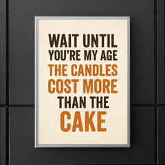 Wait until you're my age the candles cost more than the cake poster 5