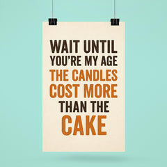 Wait until you're my age the candles cost more than the cake poster 6