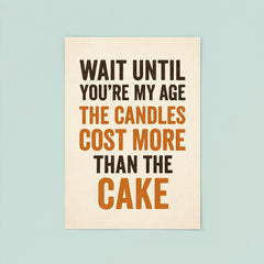Wait until you're my age the candles cost more than the cake poster 8
