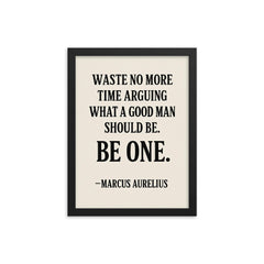 Waste no more time arguing what a good man should be Be one Marcus Aurelius framed print on a plain backdrop in size 12"x16".