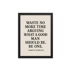 Waste no more time arguing what a good man should be Be one Marcus Aurelius framed print on a plain backdrop in size 12"x16".
