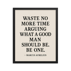 Waste no more time arguing what a good man should be Be one Marcus Aurelius framed print on a plain backdrop in size 16"x20".