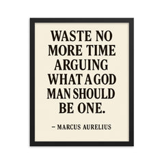 Waste no more time arguing what a good man should be Be one Marcus Aurelius framed print on a plain backdrop in size 16"x20".