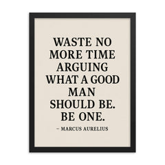 Waste no more time arguing what a good man should be Be one Marcus Aurelius framed print on a plain backdrop in size 18"x24".