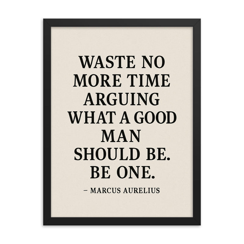 Waste no more time arguing what a good man should be Be one Marcus Aurelius framed print on a plain backdrop in size 18