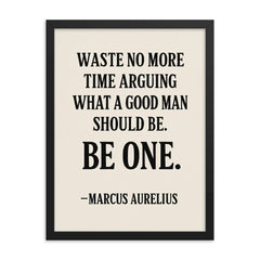Waste no more time arguing what a good man should be Be one Marcus Aurelius framed print on a plain backdrop in size 18"x24".
