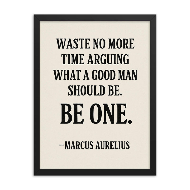 Waste no more time arguing what a good man should be Be one Marcus Aurelius framed print on a plain backdrop in size 18