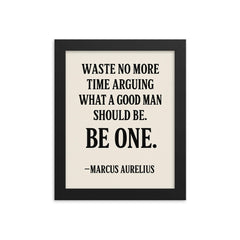 Waste no more time arguing what a good man should be Be one Marcus Aurelius framed print on a plain backdrop in size 8"x10".