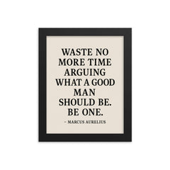 Waste no more time arguing what a good man should be Be one Marcus Aurelius framed print on a plain backdrop in size 8"x10".