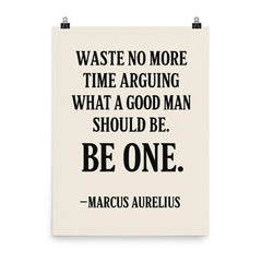 Waste no more time arguing what a good man should be Be one Marcus Aurelius poster on a plain backdrop in size 8"x10".