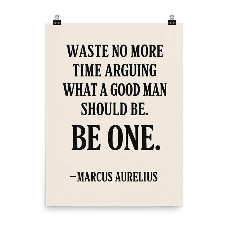 Waste no more time arguing what a good man should be Be one Marcus Aurelius poster on a plain backdrop in size 8