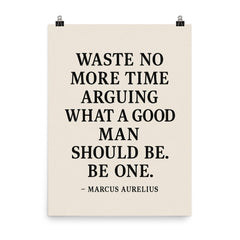 Waste no more time arguing what a good man should be Be one Marcus Aurelius poster on a plain backdrop in size 8"x10".