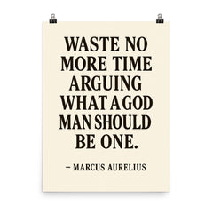 Waste no more time arguing what a good man should be Be one Marcus Aurelius poster on a plain backdrop in size 8"x10".