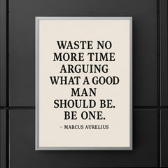 Waste no more time arguing what a good man should be Be one Marcus Aurelius poster 5