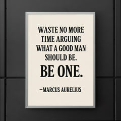 Waste no more time arguing what a good man should be Be one Marcus Aurelius poster 5