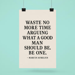 Waste no more time arguing what a good man should be Be one Marcus Aurelius poster 6