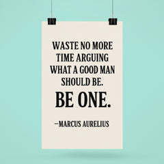 Waste no more time arguing what a good man should be Be one Marcus Aurelius poster 6