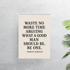 Waste no more time arguing what a good man should be Be one Marcus Aurelius poster 7