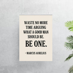 Waste no more time arguing what a good man should be Be one Marcus Aurelius poster 7