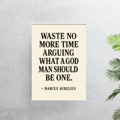 Waste no more time arguing what a good man should be Be one Marcus Aurelius poster 7