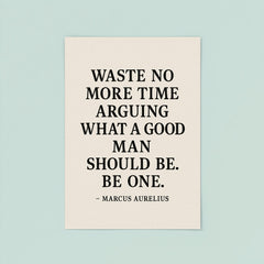 Waste no more time arguing what a good man should be Be one Marcus Aurelius poster 8