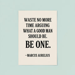 Waste no more time arguing what a good man should be Be one Marcus Aurelius poster 8