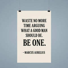 Waste no more time arguing what a good man should be Be one Marcus Aurelius poster 9