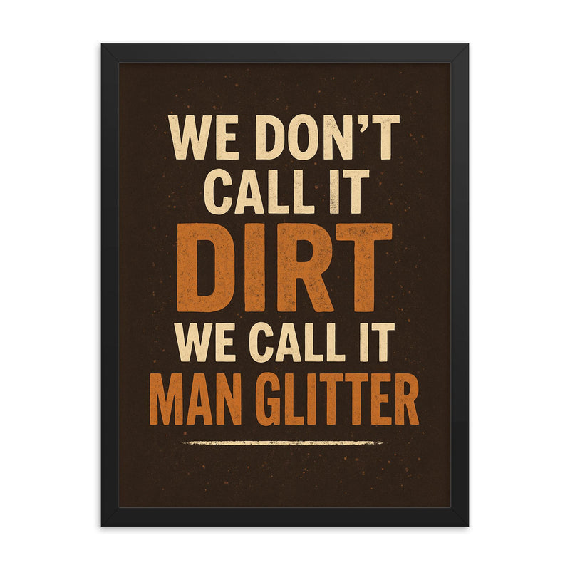 We dont call it dirt we call it man glitter framed print on a plain backdrop in size 18