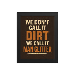 We dont call it dirt we call it man glitter framed print on a plain backdrop in size 8"x10".
