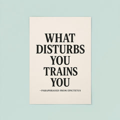 What disturbs you trains you paraphrased from Epictetus poster 8