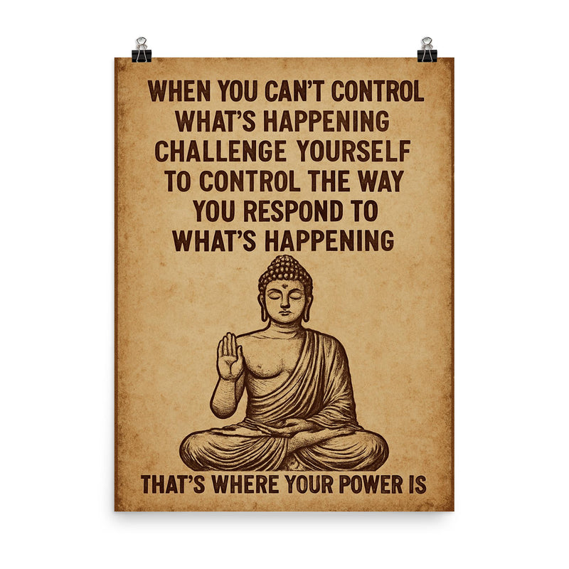 When you can't control what's happening control how you respond Buddha art poster on a plain backdrop in size 8