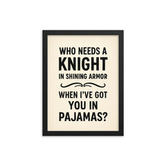 Who needs a knight in shining armor when Ive got you in pajamas framed print on a plain backdrop in size 12"x16".