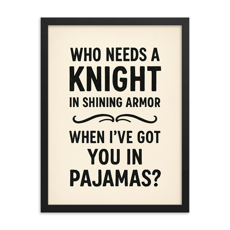 Who needs a knight in shining armor when Ive got you in pajamas framed print on a plain backdrop in size 18