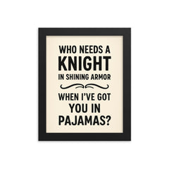 Who needs a knight in shining armor when Ive got you in pajamas framed print on a plain backdrop in size 8"x10".