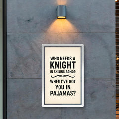 Who needs a knight in shining armor when Ive got you in pajamas poster 2