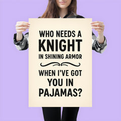 Who needs a knight in shining armor when Ive got you in pajamas poster 3