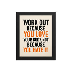 Work out because you love your body not because you hate it framed print on a plain backdrop in size 8"x10".