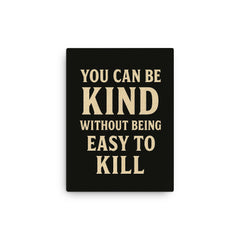 You can be kind without being easy to kill canvas print on a plain backdrop in size 12"x16".