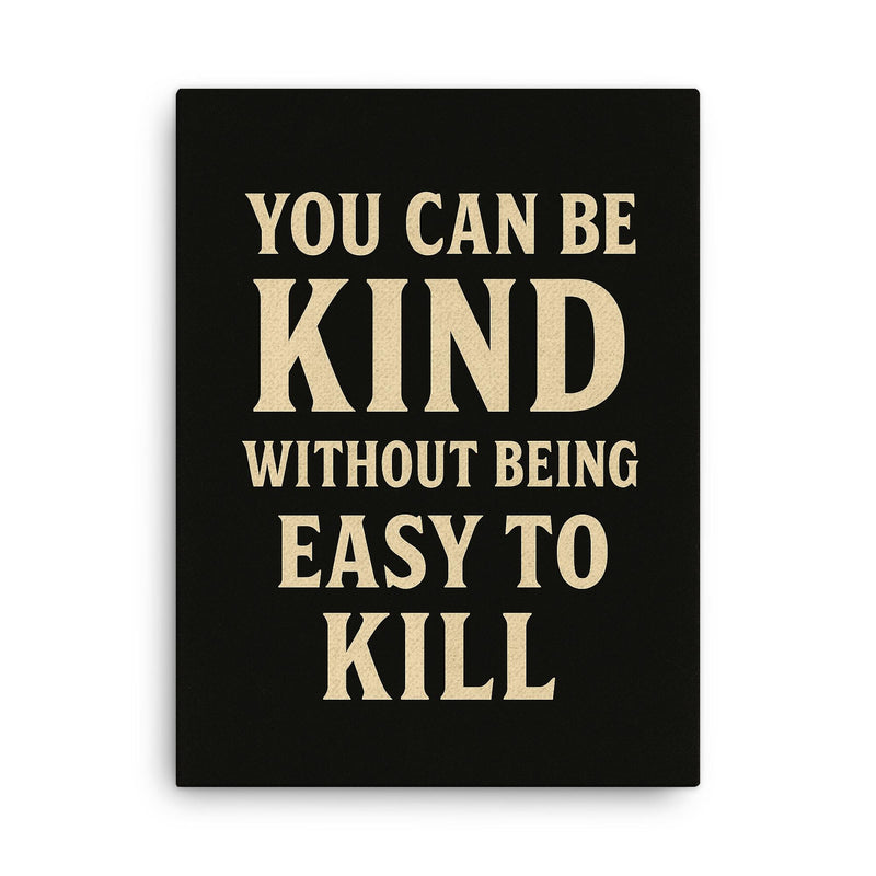 You can be kind without being easy to kill canvas print on a plain backdrop in size 18