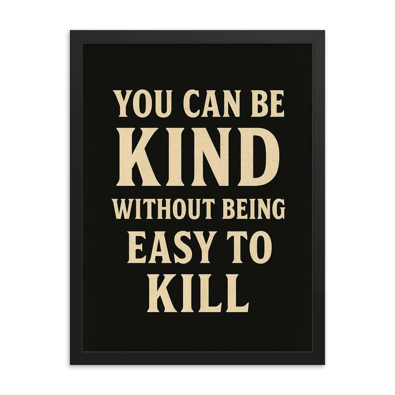 You can be kind without being easy to kill framed print on a plain backdrop in size 18