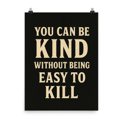 You can be kind without being easy to kill poster on a plain backdrop in size 8"x10".
