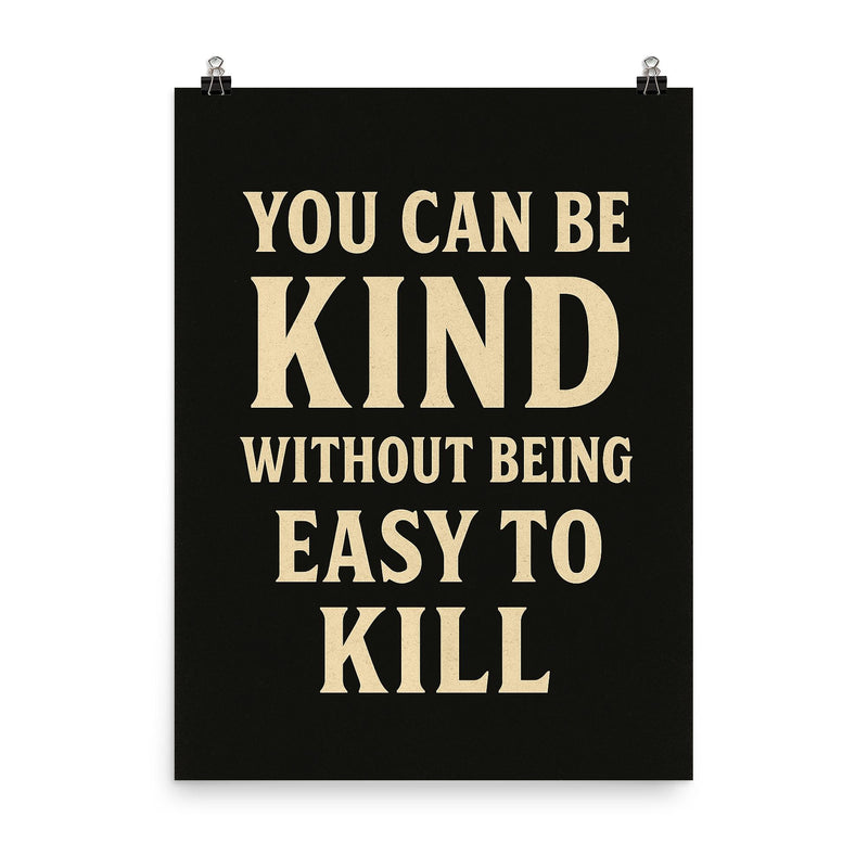You can be kind without being easy to kill poster on a plain backdrop in size 8
