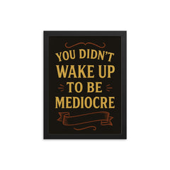 You didnt wake up to be mediocre framed print on a plain backdrop in size 12"x16".
