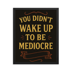 You didnt wake up to be mediocre framed print on a plain backdrop in size 16"x20".