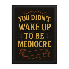 You didnt wake up to be mediocre framed print on a plain backdrop in size 18"x24".
