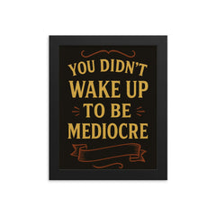 You didnt wake up to be mediocre framed print on a plain backdrop in size 8"x10".