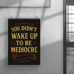 You didnt wake up to be mediocre poster mockup 4