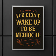 You didnt wake up to be mediocre poster mockup 5