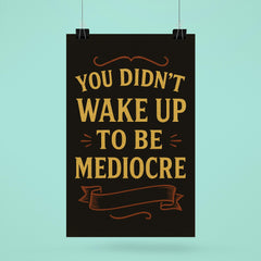 You didnt wake up to be mediocre poster mockup 6