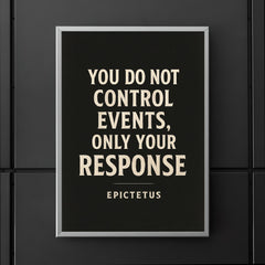 You do not control events only your response Epictetus poster 5